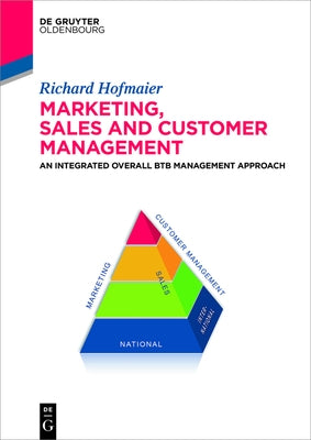 Marketing, Sales and Customer Management (Msc): An Integrated Overall B2B Management Approach by Hofmaier, Richard