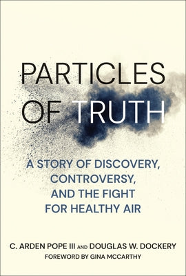 Particles of Truth: A Story of Discovery, Controversy, and the Fight for Healthy Air by Pope, C. Arden