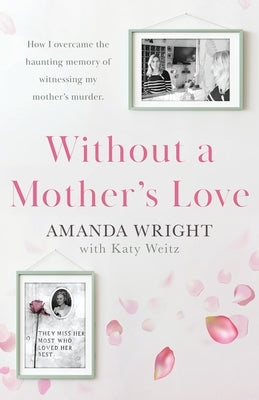 Without a Mother's Love: Now with a Bonus Updated Chapter by Wright, Amanda