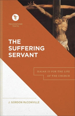 The Suffering Servant: Isaiah 53 for the Life of the Church by McConville, J. Gordon