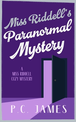 Miss Riddell's Paranormal Mystery: A Cozy Mystery Where Ghosts and Guilt Reveal Deadly Deceptions by James, P. C.