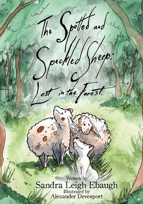 The Spotted and Speckled Sheep: Lost in the Forrest by Ebaugh, Sandra Leigh