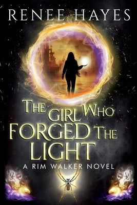 The Girl Who Forged the Light: Book 3 - Publishers Weekly Editor's Pick Finale by Hayes, Renee