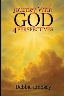 Journey with God: 4 Perspectives by Lindsey, Debbie