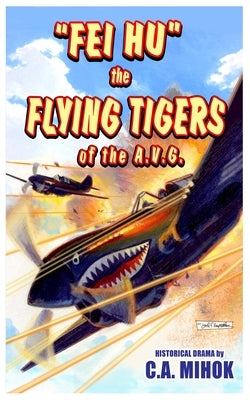 Fei Hu: Flying Tigers of the AVG by Mihok, Christian Andrew