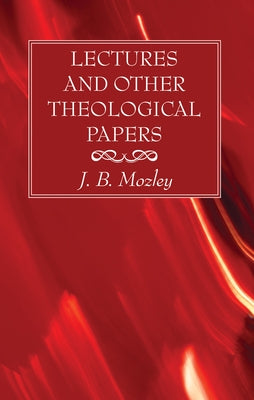 Lectures and Other Theological Papers by Mozley, J. B.