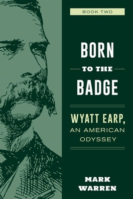 Born to the Badge: Wyatt Earp, An American Odyssey Book Two by Warren, Mark