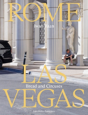 Iwan Baan: Rome - Las Vegas: Bread and Circuses by Baan, Iwan