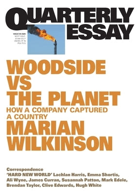 Woodside vs the Planet: How a Company Captured a Country; Quarterly Essay 99 by Wilkinson, Marian