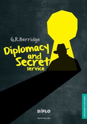 Diplomacy and Secret Service: A Short Introduction by Berridge, G. R.