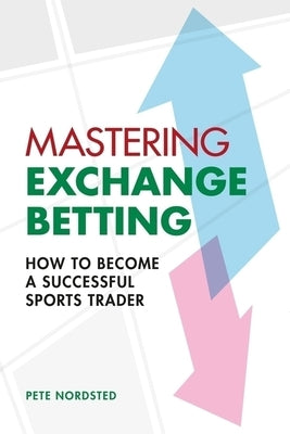 Mastering Exchange Betting by Nordsted, Pete