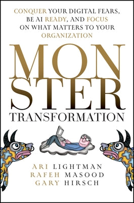 Monster Transformation: Conquer Your Digital Fears, Be AI Ready, and Focus on What Matters to Your Organization by Lightman, Ari