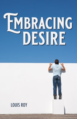 Embracing Desire by Roy, Louis