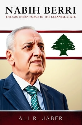 Nabih Berri: The Southern Force in the Lebanese State by Jaber, Ali R.