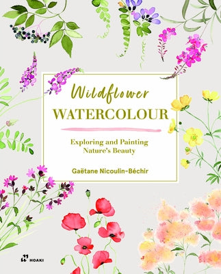 Wildflower Watercolour: Recognising and Painting Nature by Nicoulin-BÃ©chir, GaÃ«tane