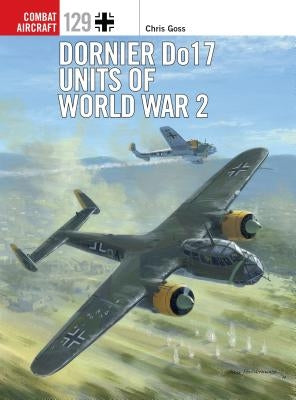 Dornier Do 17 Units of World War 2 by Goss, Chris