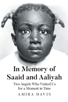 In Memory of Saaid and Aaliyah: Two Angels Who Visited Us for a Moment in Time by Davis, Amira