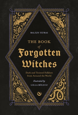 The Book of Forgotten Witches: Dark & Twisted Folklore Stories from Around the World by BÃ¶lecz, Lilla