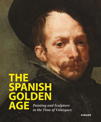 The Spanish Golden Age: Painting and Sculpture in the Time of Velázquez by Staatlich Museum in Berlin, Staatlich Mu