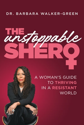 The Unstoppable Shero: A Woman's Guide to Thriving in a Resistant World by Walker-Green, Barbara