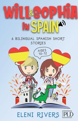 Will & Sophia in Spain: 6 Bilingual Spanish Short Stories for Kids Ages 10-12. Get to Know the Spanish Culture, Learn Spanish and Values for y by Rivers, Eleni