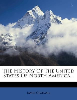 The History of the United States of North America... by Grahame, James