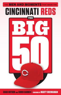 The Big 50: Cincinnati Reds: The Men and Moments That Made the Cincinnati Reds by Dotson, Chad