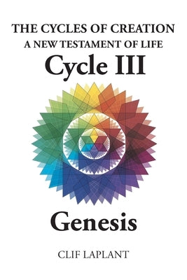 The Cycles of Creation A New Testament of Life Cycle III Genesis by Laplant, Clif