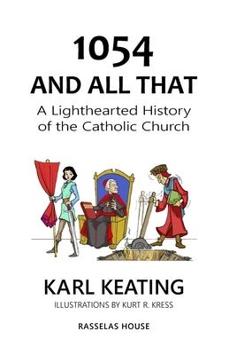 1054 and All That: A Lighthearted History of the Catholic Church by Keating, Karl