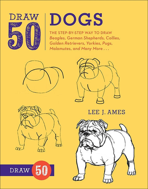Draw 50 Dogs: The Step-By-Step Way to Draw Beagles, German Shepherds, Collies, Golden Retrievers, Yorkies, Pugs, Malamutes, and Many More... by Ames, Lee J.