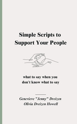 Simple Scripts to Support Your People: What to Say When You Don't Know What to Say by Dreizen, Jenny