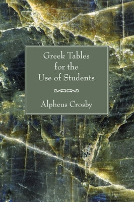 Greek Tables for the Use of Students by Crosby, Alpheus
