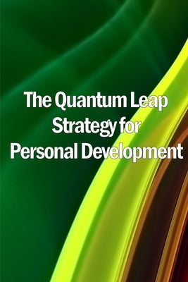 The Quantum Leap Strategy for Personal Development: Personal Growth: The Quantum Leap Method (Self Help) by Ashley, Emma