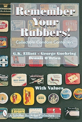 Remember Your Rubbers!: Collectible Condom Containers by Elliott, G. K.