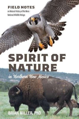 Spirit of Nature in Northern New Mexico: Field Notes on Natural History of Rio Mora National Wildlife Refuge by Miller, Brian