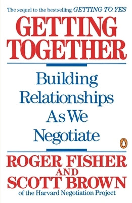 Getting Together: Building Relationships as We Negotiate by Fisher, Roger