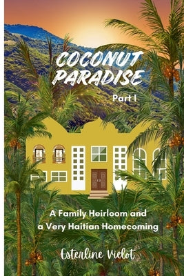 Coconut Paradise: A Family Heirloom and a Very Haitian Homecoming by Vielot, Esterline