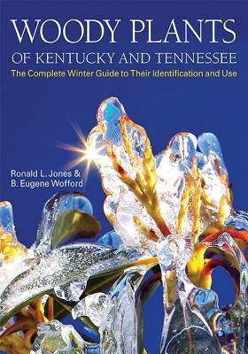Woody Plants of Kentucky and Tennessee: The Complete Winter Guide to Their Identification and Use by Jones, Ronald L.