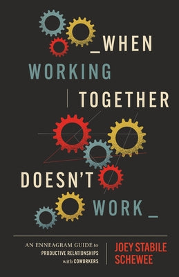 When Working Together Doesn't Work: An Enneagram Guide to Productive Relationships with Coworkers by Stabile Schewee, Joey