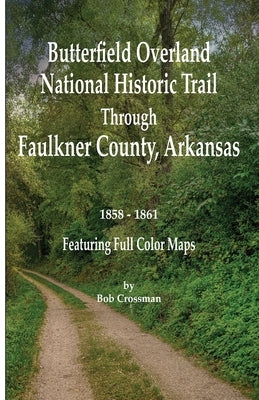 Butterfield Overland National Historic Trail Across Faulkner County, Arkansas by Crossman, Bob O.
