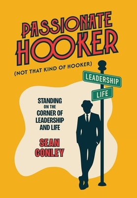 Passionate Hooker: Standing on the Corner of Leadership and Life by Conley, Sean