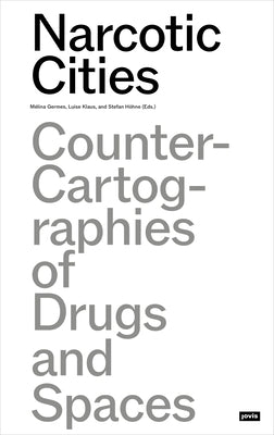 Narcotic Cities: Counter Cartographies of Drugs and Space by Germes, Mélina