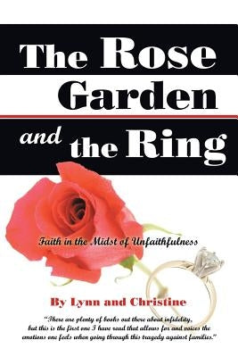 The Rose Garden and the Ring: Faith in the Midst of Unfaithfulness by Lynn and Christine