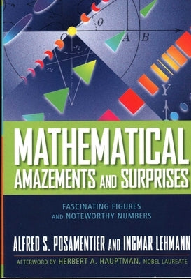Mathematical Amazements and Surprises: Fascinating Figures and Noteworthy Numbers by Posamentier, Alfred S.