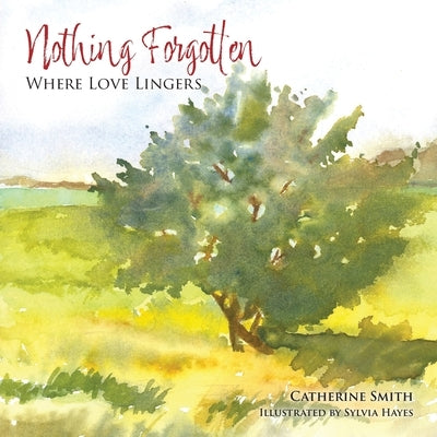 Nothing Forgotten: Where Love Lingers by Smith, Catherine