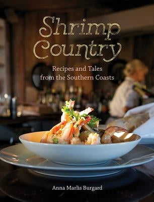 Shrimp Country: Recipes and Tales from the Southern Coasts by Burgard, Anna Marlis