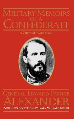 Military Memoirs of a Confederate by Alexander, Edward Porter