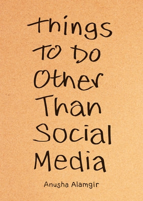 Things to Do Other Than Social Media by Alamgir, Anusha
