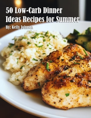 50 Low-Carb Dinner Ideas Recipes for Summer by Johnson, Kelly