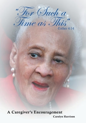 "For Such a Time as This" -Esther 4: 14: A Caregiver's Encouragement by Harrison, Carolyn
